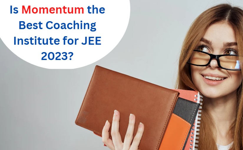 Is Momentum the Best Coaching Institute for JEE 2023?