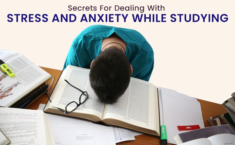 Secrets for Dealing with Stress and Anxiety While Studying