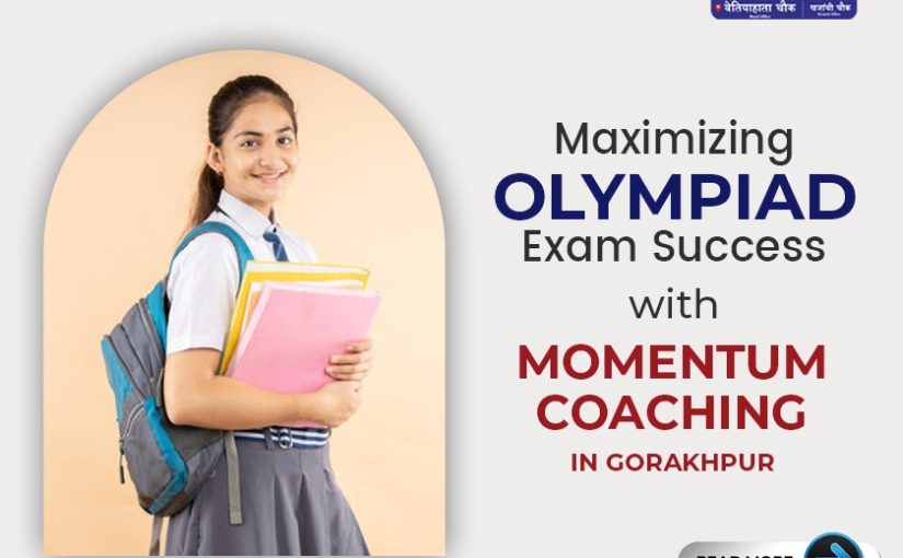 Maximizing OLYMPIAD Exam Success with Momentum Coaching in Gorakhpur