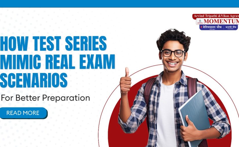 How Test Series Mimic Real Exam Scenarios for Better Preparation