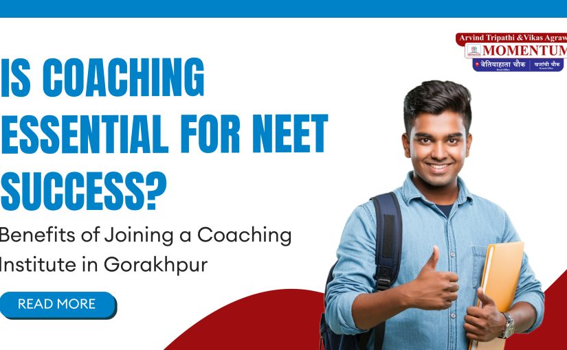 Is Coaching Essential for NEET Success Benefits of Joining a Coaching Institute in Gorakhpur