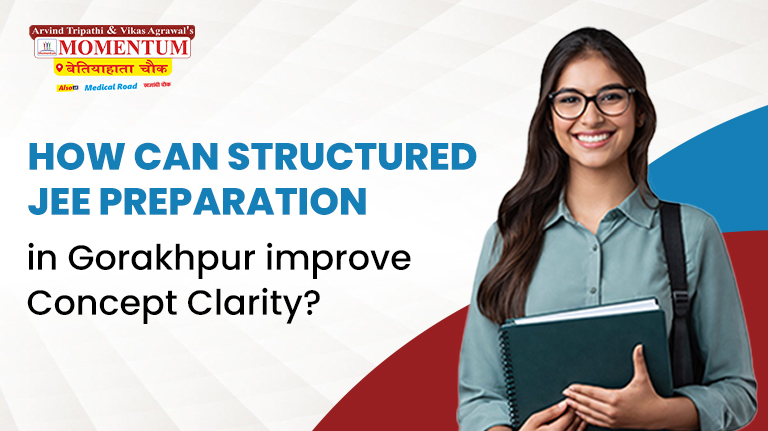 How Can Structured JEE Preparation in Gorakhpur Improve Concept Clarity?
