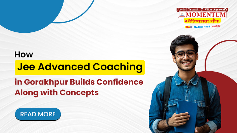How JEE Advanced Coaching in Gorakhpur Builds Confidence Along with Concepts
