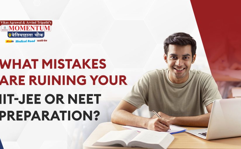 What Mistakes Are Ruining Your IIT-JEE or NEET Preparation