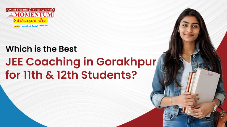 Which is the Best JEE Coaching in Gorakhpur for 11th & 12th Students
